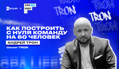 CPA LiFE FEST. Андрей ТРОН: “Как построить с нуля команду на 60 человек”