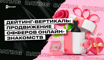 Дейтинг-вертикаль: продвижение офферов онлайн-знакомств